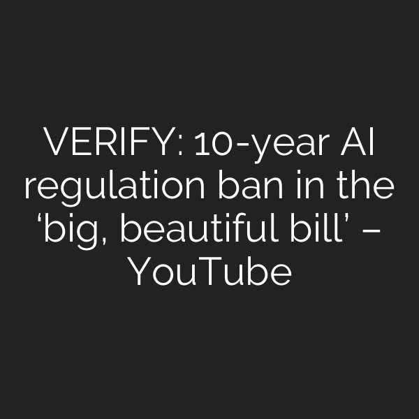 VERIFY: 10-year AI regulation ban in the ‘big, beautiful bill’ – YouTube