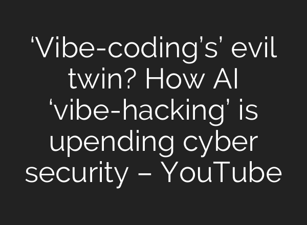 ‘Vibe-coding’s’ evil twin? How AI ‘vibe-hacking’ is upending cyber security – YouTube