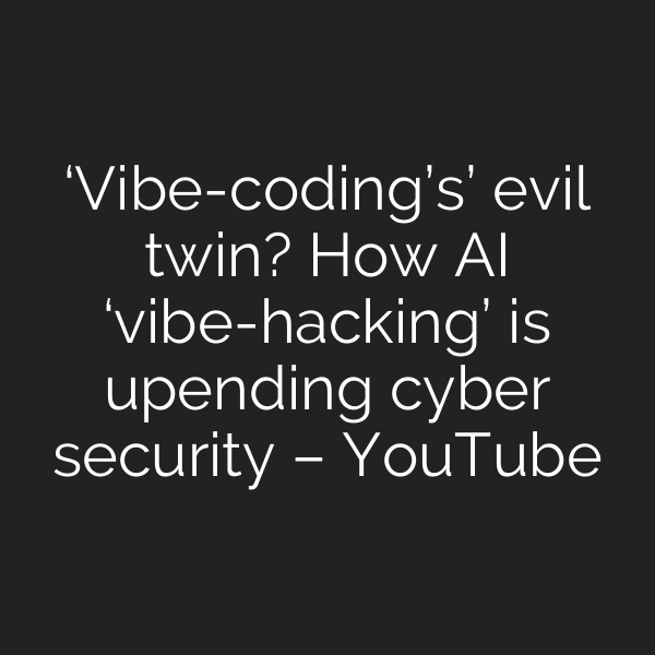 ‘Vibe-coding’s’ evil twin? How AI ‘vibe-hacking’ is upending cyber security – YouTube