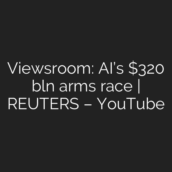 Viewsroom: AI’s 0 bln arms race | REUTERS – YouTube