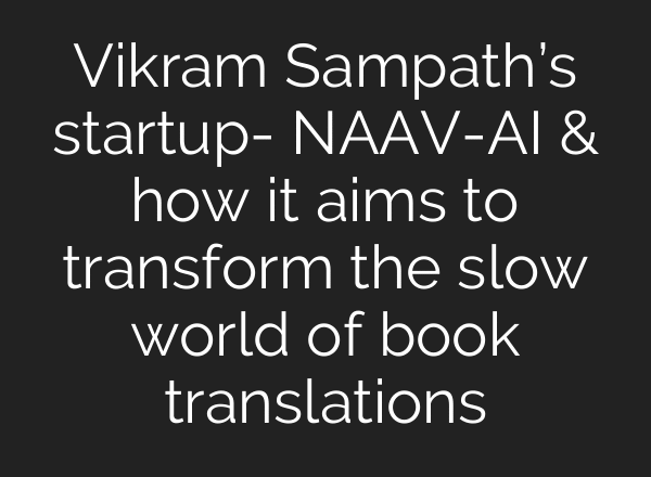 Vikram Sampath’s startup- NAAV-AI & how it aims to transform the slow world of book translations