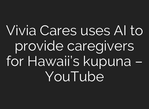 Vivia Cares uses AI to provide caregivers for Hawaii’s kupuna – YouTube