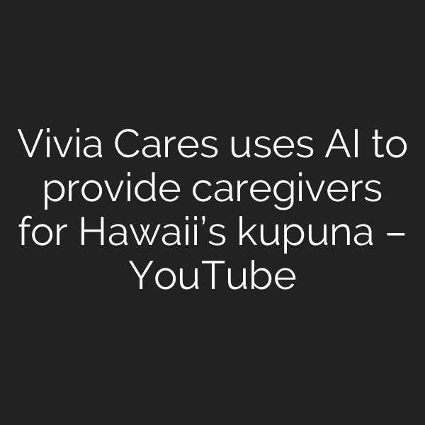Vivia Cares uses AI to provide caregivers for Hawaii’s kupuna – YouTube