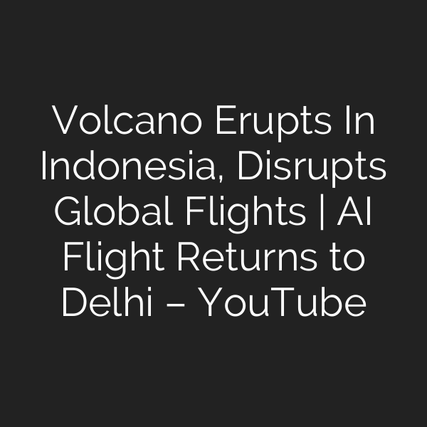 Volcano Erupts In Indonesia, Disrupts Global Flights | AI Flight Returns to Delhi – YouTube