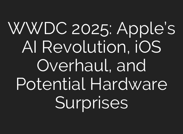 WWDC 2025: Apple’s AI Revolution, iOS Overhaul, and Potential Hardware Surprises