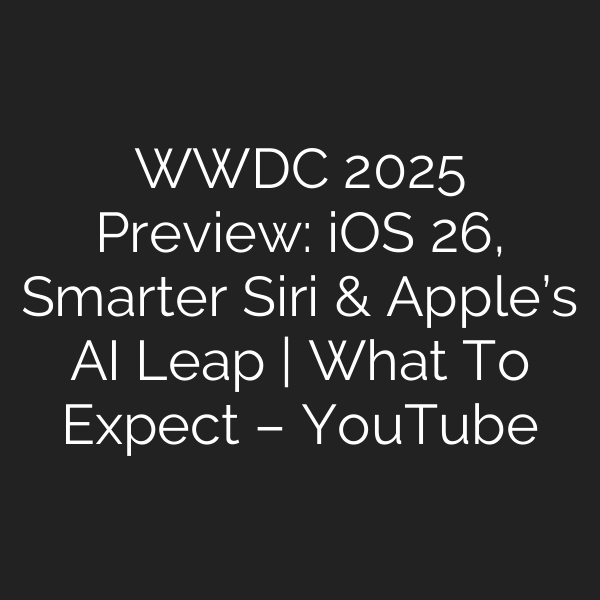 WWDC 2025 Preview: iOS 26, Smarter Siri & Apple’s AI Leap | What To Expect – YouTube