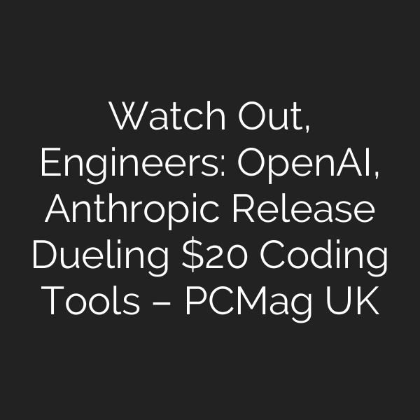 Watch Out, Engineers: OpenAI, Anthropic Release Dueling  Coding Tools – PCMag UK