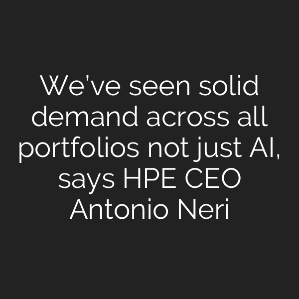 We’ve seen solid demand across all portfolios not just AI, says HPE CEO Antonio Neri