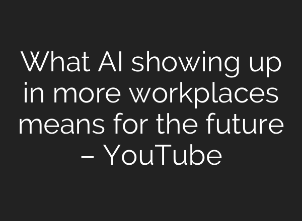 What AI showing up in more workplaces means for the future – YouTube