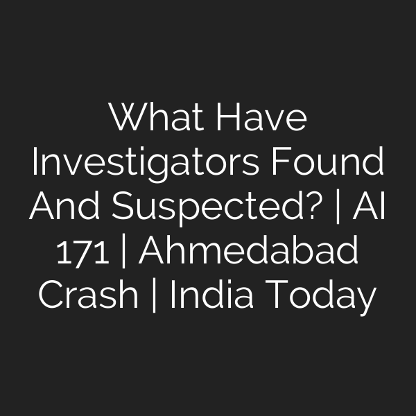 What Have Investigators Found And Suspected? | AI 171 | Ahmedabad Crash | India Today