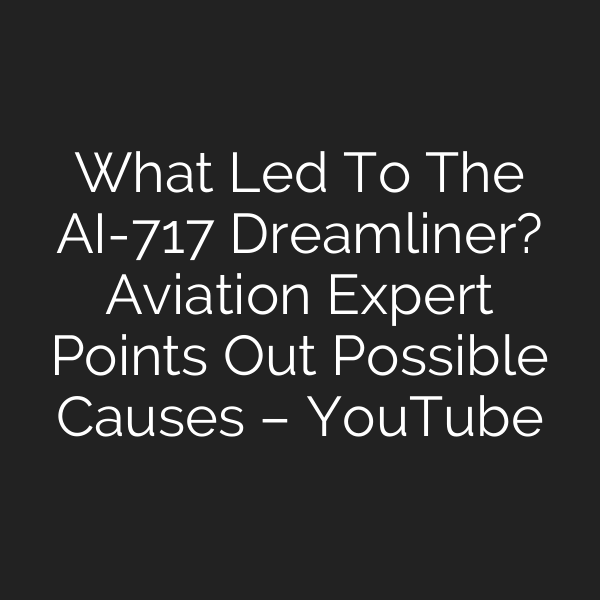 What Led To The AI-717 Dreamliner? Aviation Expert Points Out Possible Causes – YouTube
