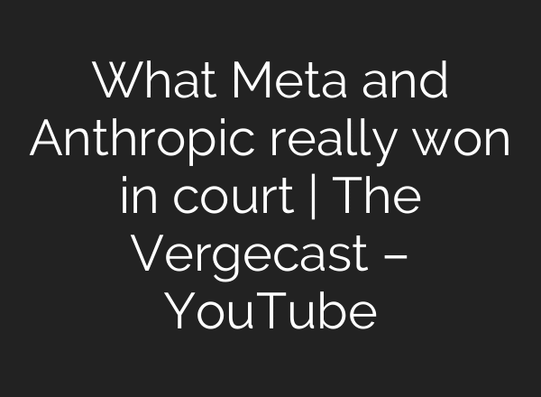 What Meta and Anthropic really won in court | The Vergecast – YouTube