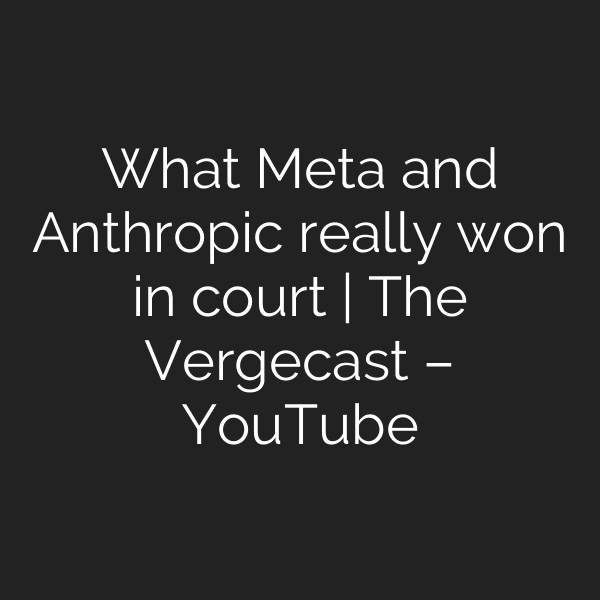 What Meta and Anthropic really won in court | The Vergecast – YouTube