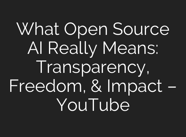What Open Source AI Really Means: Transparency, Freedom, & Impact – YouTube
