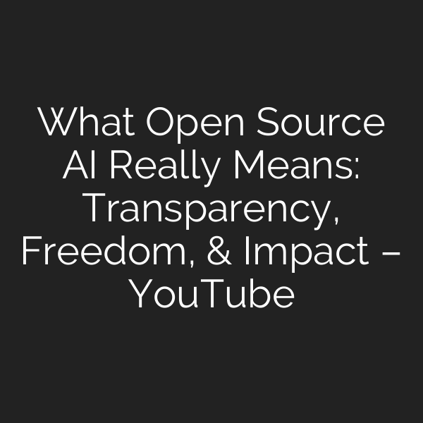 What Open Source AI Really Means: Transparency, Freedom, & Impact – YouTube