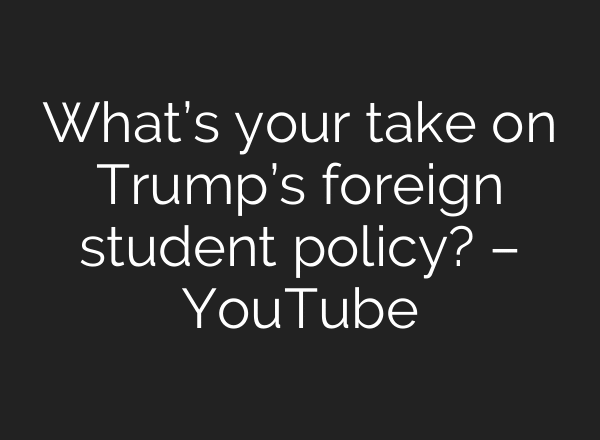 What’s your take on Trump’s foreign student policy? – YouTube