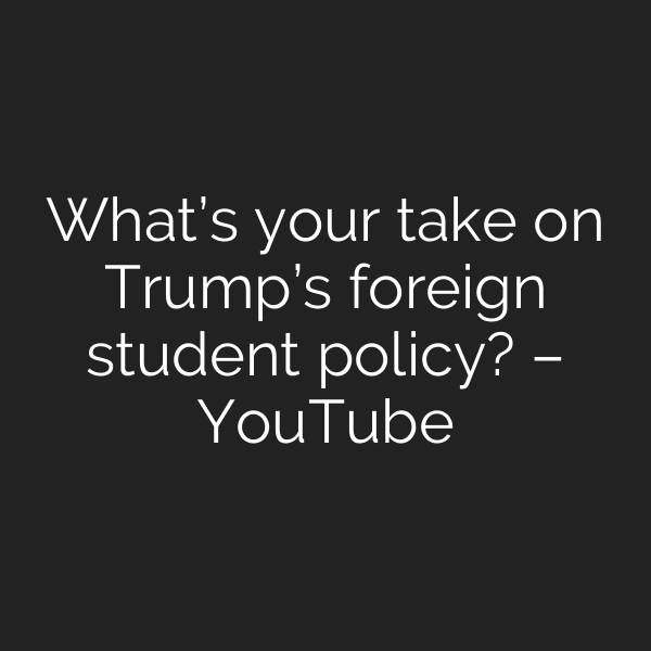 What’s your take on Trump’s foreign student policy? – YouTube