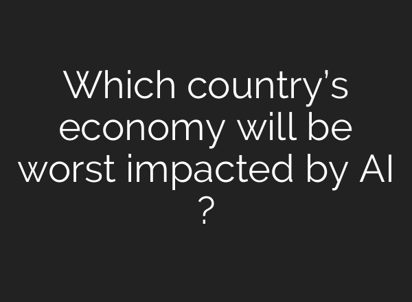 Which country’s economy will be worst impacted by AI ?