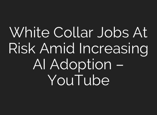 White Collar Jobs At Risk Amid Increasing AI Adoption – YouTube