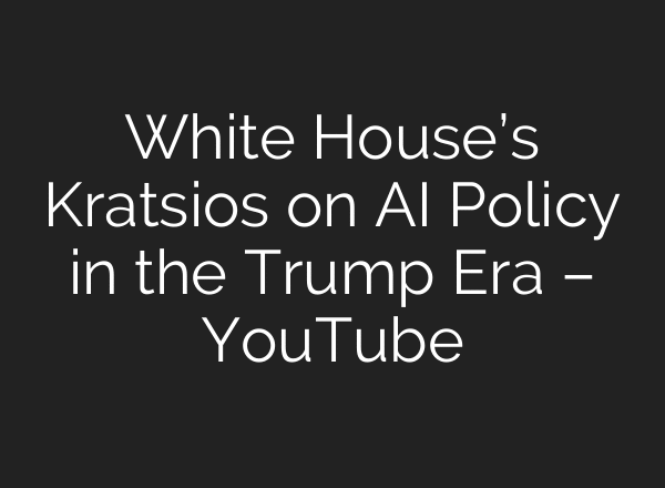 White House’s Kratsios on AI Policy in the Trump Era – YouTube