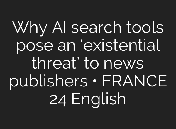 Why AI search tools pose an ‘existential threat’ to news publishers • FRANCE 24 English