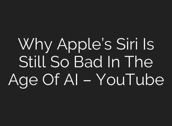 Why Apple’s Siri Is Still So Bad In The Age Of AI – YouTube