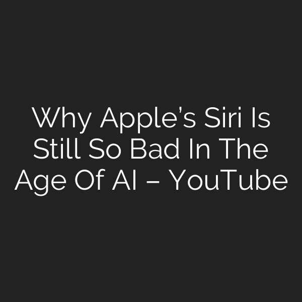 Why Apple’s Siri Is Still So Bad In The Age Of AI – YouTube