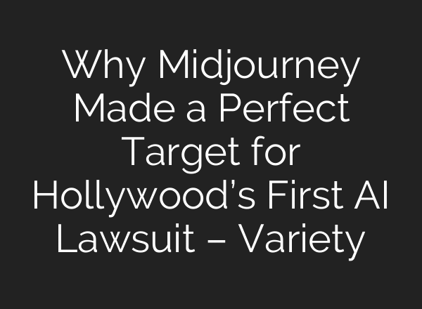 Why Midjourney Made a Perfect Target for Hollywood’s First AI Lawsuit – Variety