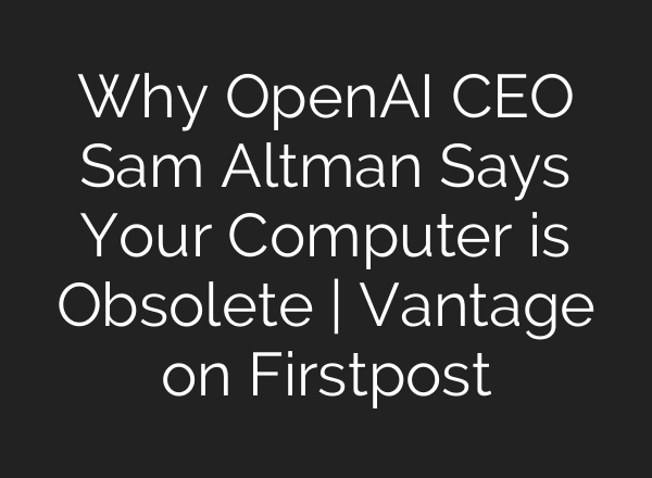 Why OpenAI CEO Sam Altman Says Your Computer is Obsolete | Vantage on Firstpost