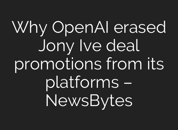 Why OpenAI erased Jony Ive deal promotions from its platforms – NewsBytes