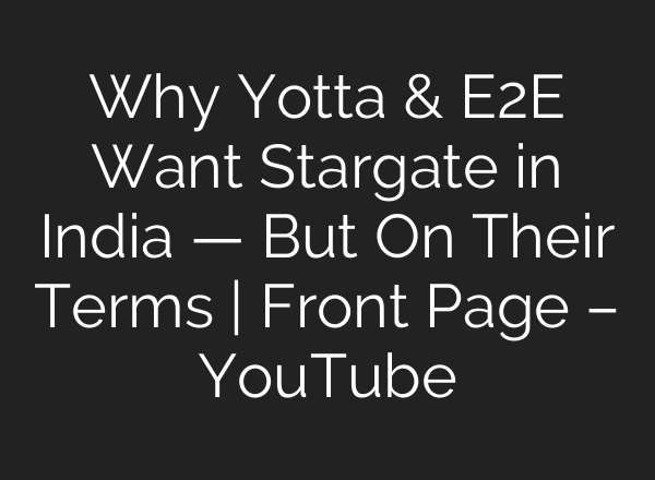 Why Yotta & E2E Want Stargate in India — But On Their Terms | Front Page – YouTube