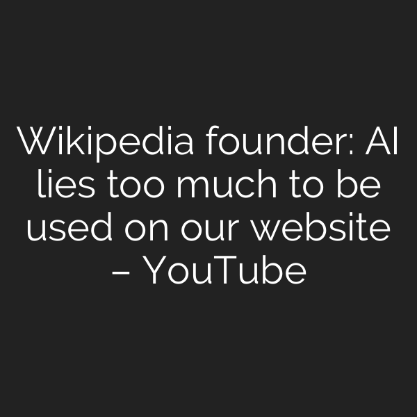 Wikipedia founder: AI lies too much to be used on our website – YouTube