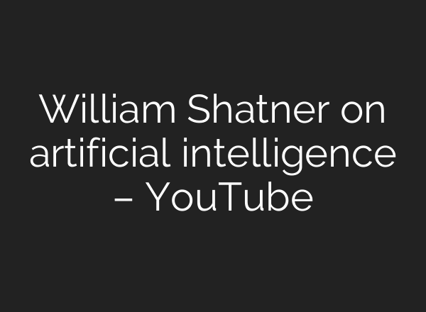 William Shatner on artificial intelligence – YouTube