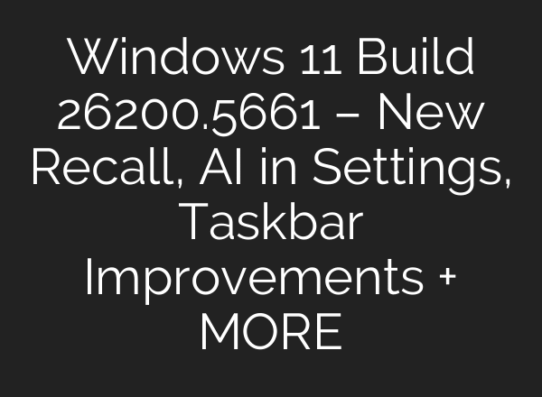 Windows 11 Build 26200.5661 – New Recall, AI in Settings, Taskbar Improvements + MORE