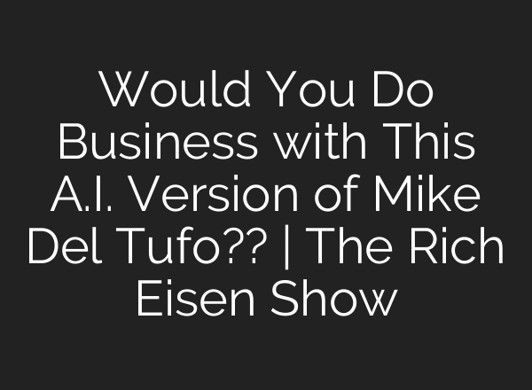 Would You Do Business with This A.I. Version of Mike Del Tufo?? | The Rich Eisen Show