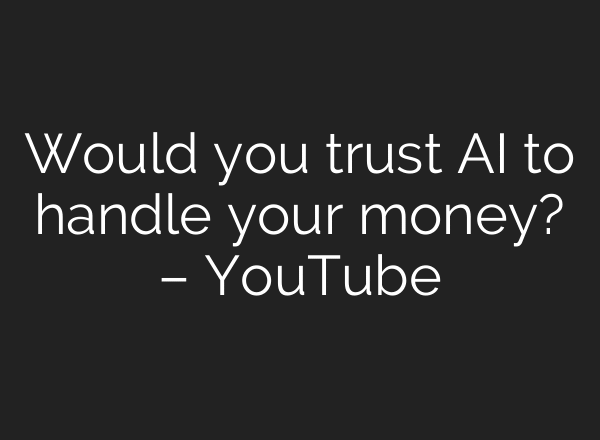 Would you trust AI to handle your money? – YouTube