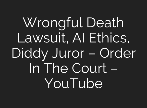 Wrongful Death Lawsuit, AI Ethics, Diddy Juror – Order In The Court – YouTube