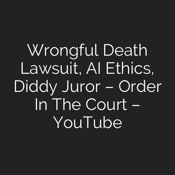 Wrongful Death Lawsuit, AI Ethics, Diddy Juror – Order In The Court – YouTube