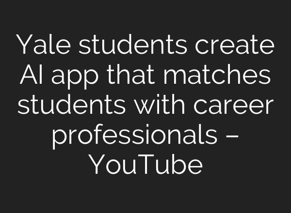 Yale students create AI app that matches students with career professionals – YouTube