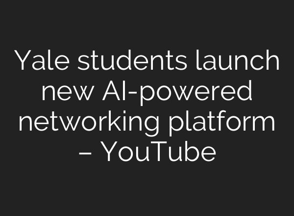 Yale students launch new AI-powered networking platform – YouTube