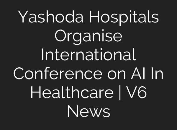 Yashoda Hospitals Organise International Conference on AI In Healthcare | V6 News
