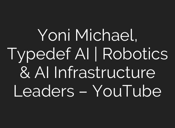 Yoni Michael, Typedef AI | Robotics & AI Infrastructure Leaders – YouTube