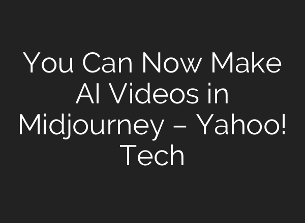 You Can Now Make AI Videos in Midjourney – Yahoo! Tech