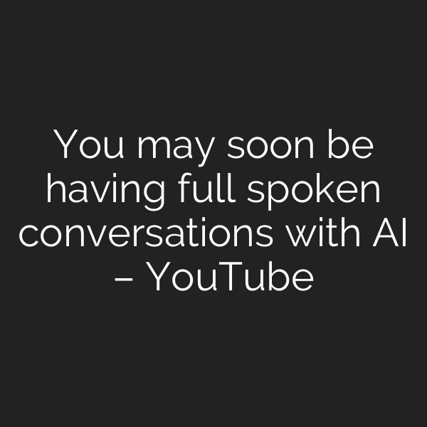 You may soon be having full spoken conversations with AI – YouTube