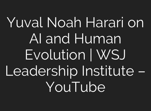 Yuval Noah Harari on AI and Human Evolution | WSJ Leadership Institute – YouTube