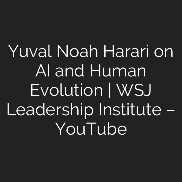 Yuval Noah Harari on AI and Human Evolution | WSJ Leadership Institute – YouTube