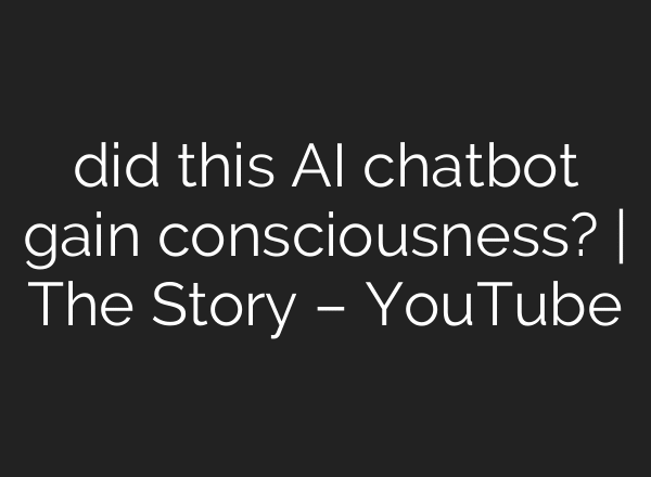 did this AI chatbot gain consciousness? | The Story – YouTube