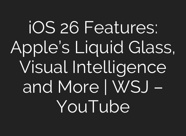 iOS 26 Features: Apple’s Liquid Glass, Visual Intelligence and More | WSJ – YouTube
