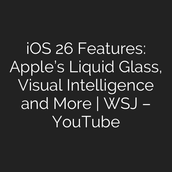 iOS 26 Features: Apple’s Liquid Glass, Visual Intelligence and More | WSJ – YouTube