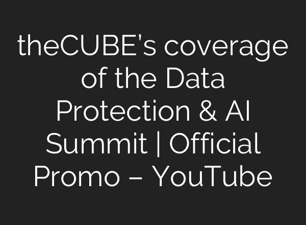 theCUBE’s coverage of the Data Protection & AI Summit | Official Promo – YouTube